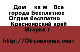 Дом 96 кв м - Все города Бесплатное » Отдам бесплатно   . Красноярский край,Игарка г.